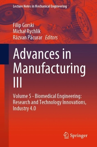 Advances in Manufacturing III: Volume 5 - Biomedical Engineering: Research and Technology Innovations, Industry 4.0. 1st ed. 2022
