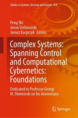 Complex Systems: Spanning Control and Computational Cybernetics: Foundations: Dedicated to Professor Georgi M. Dimirovski on his Anniversary. 2022 ed.