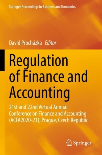 Regulation of Finance and Accounting: 21st and 22nd Virtual Annual Conference on Finance and Accounting (ACFA2020-21), Prague, Czech Republic. 2022 ed.