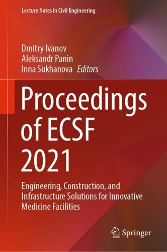 Proceedings of ECSF 2021: Engineering, Construction, and Infrastructure Solutions for Innovative Medicine Facilities. 2023 ed.