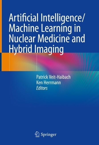 Artificial Intelligence/Machine Learning in Nuclear Medicine and Hybrid Imaging. 1st ed. 2022