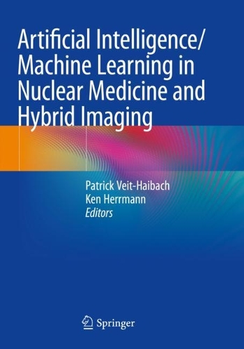 Artificial Intelligence/Machine Learning in Nuclear Medicine and Hybrid Imaging. 1st ed. 2022