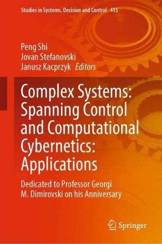 Complex Systems: Spanning Control and Computational Cybernetics: Applications: Dedicated to Professor Georgi M. Dimirovski on his Anniversary. 2022 ed.
