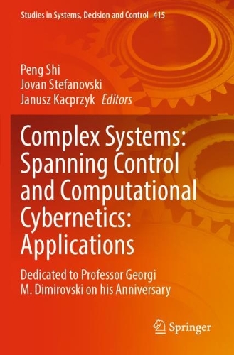 Complex Systems: Spanning Control and Computational Cybernetics: Applications: Dedicated to Professor Georgi M. Dimirovski on his Anniversary. 2022 ed.