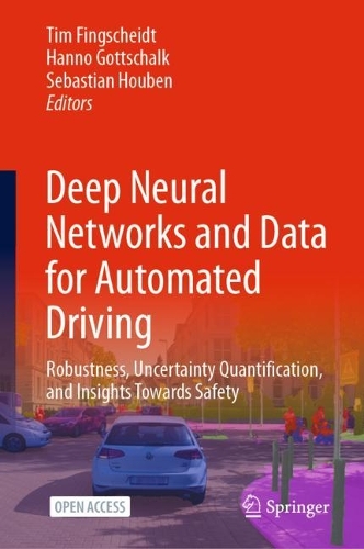 Deep Neural Networks and Data for Automated Driving: Robustness, Uncertainty Quantification, and Insights Towards Safety. 1st ed. 2022