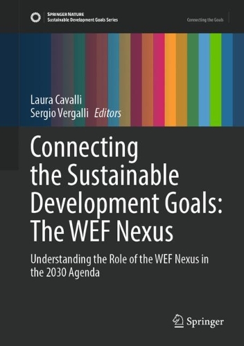 Connecting the Sustainable Development Goals: The WEF Nexus: Understanding the Role of the WEF Nexus in the 2030 Agenda. 1st ed. 2022