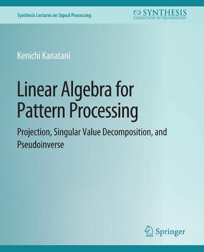 Linear Algebra for Pattern Processing: Projection, Singular Value Decomposition, and Pseudoinverse.