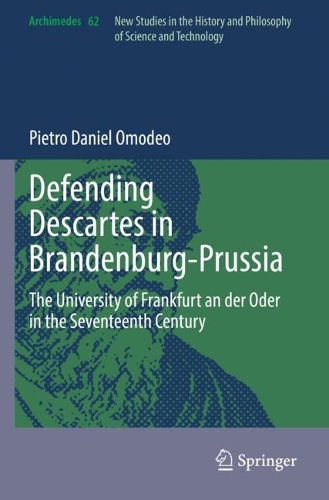 Defending Descartes in Brandenburg-Prussia: The University of Frankfurt an der Oder in the Seventeenth Century. 2022 ed.