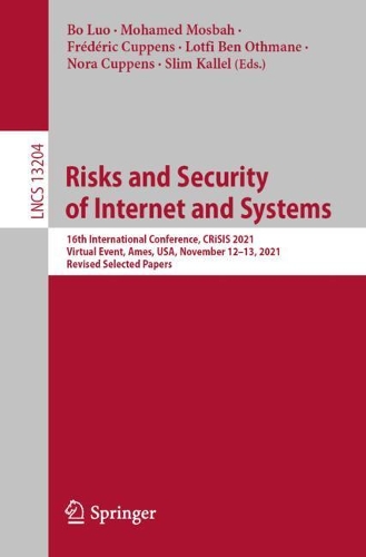 Risks and Security of Internet and Systems: 16th International Conference, CRiSIS 2021, Virtual Event, Ames, USA, November 12-13, 2021, Revised Selected Papers. 1st ed. 2022