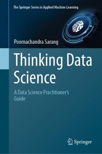 Thinking Data Science: A Data Science Practitioner's Guide. 2023 ed.
