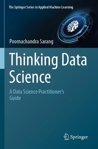 Thinking Data Science: A Data Science Practitioner's Guide. 2023 ed.