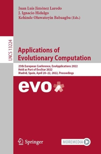 Applications of Evolutionary Computation: 25th European Conference, EvoApplications 2022, Held as Part of EvoStar 2022, Madrid, Spain, April 20-22, 2022, Proceedings. 1st ed. 2022