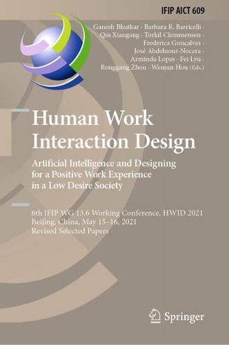 Human Work Interaction Design. Artificial Intelligence and Designing for a Positive Work Experience in a Low Desire Society: 6th IFIP WG 13.6 Working Conference, HWID 2021, Beijing, China, May 15-16, 2021, Revised Selected Papers. 2022 ed.