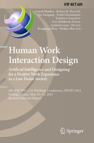 Human Work Interaction Design. Artificial Intelligence and Designing for a Positive Work Experience in a Low Desire Society: 6th IFIP WG 13.6 Working Conference, HWID 2021, Beijing, China, May 15-16, 2021, Revised Selected Papers. 2022 ed.