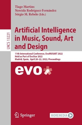 Artificial Intelligence in Music, Sound, Art and Design: 11th International Conference, EvoMUSART 2022, Held as Part of EvoStar 2022, Madrid, Spain, April 20-22, 2022, Proceedings. 1st ed. 2022
