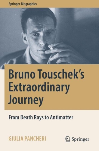 Bruno Touschek's Extraordinary Journey: From Death Rays to Antimatter. 2022 ed.