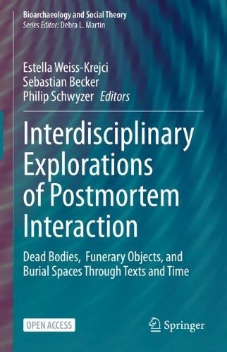 Interdisciplinary Explorations of Postmortem Interaction: Dead Bodies, Funerary Objects, and Burial Spaces Through Texts and Time. 1st ed. 2022