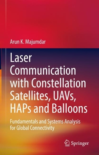 Laser Communication with Constellation Satellites, UAVs, HAPs and Balloons: Fundamentals and Systems Analysis for Global Connectivity. 2022 ed.