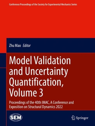 Model Validation and Uncertainty Quantification, Volume 3: Proceedings of the 40th IMAC, A Conference and Exposition on Structural Dynamics 2022. 2023 ed.