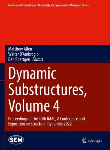 Dynamic Substructures, Volume 4: Proceedings of the 40th IMAC, A Conference and Exposition on Structural Dynamics 2022. 2023 ed.