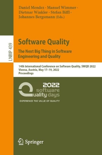 Software Quality: The Next Big Thing in Software Engineering and Quality: 14th International Conference on Software Quality, SWQD 2022, Vienna, Austria, May 17-19, 2022, Proceedings. 1st ed. 2022
