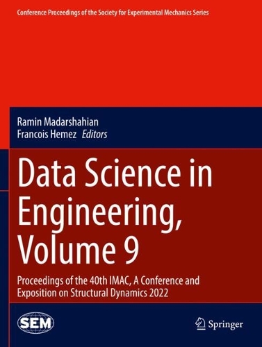 Data Science in Engineering, Volume 9: Proceedings of the 40th IMAC, A Conference and Exposition on Structural Dynamics 2022. 2022 ed.