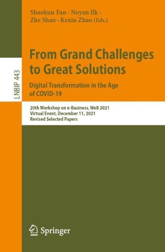 From Grand Challenges to Great Solutions: Digital Transformation in the Age of COVID-19: 20th Workshop on e-Business, WeB 2021, Virtual Event, December 11, 2021, Revised Selected Papers. 1st ed. 2022