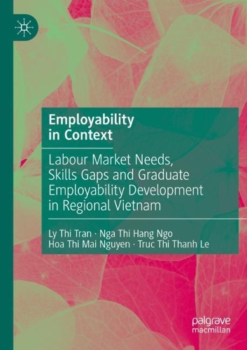 Employability in Context: Labour Market Needs, Skills Gaps and Graduate Employability Development in Regional Vietnam. 2022 ed.