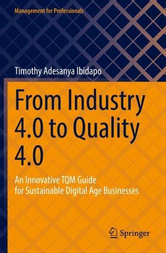 From Industry 4.0 to Quality 4.0: An Innovative TQM Guide for Sustainable Digital Age Businesses. 2022 ed.