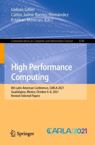 High Performance Computing: 8th Latin American Conference, CARLA 2021, Guadalajara, Mexico, October 6-8, 2021, Revised Selected Papers. 1st ed. 2022