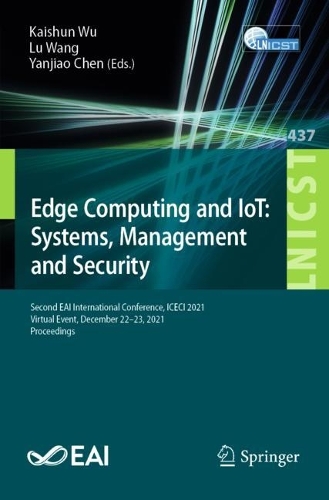 Edge Computing and IoT: Systems, Management and Security: Second EAI International Conference, ICECI 2021, Virtual Event, December 22-23, 2021, Proceedings. 1st ed. 2022