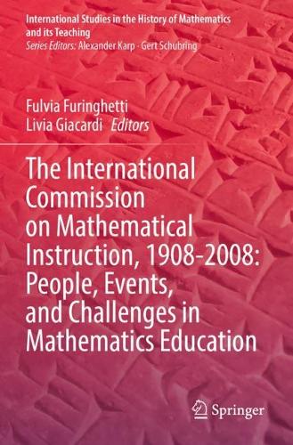 The International Commission on Mathematical Instruction, 1908-2008: People, Events, and Challenges in Mathematics Education. 2022 ed.
