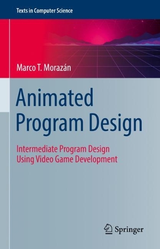Animated Program Design: Intermediate Program Design Using Video Game Development. 2022 ed.