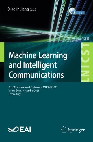 Machine Learning and Intelligent Communications: 6th EAI International Conference, MLICOM 2021, Virtual Event, November 2021, Proceedings. 1st ed. 2022