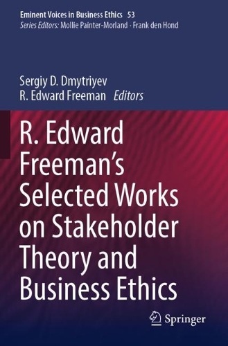 R. Edward Freeman's Selected Works on Stakeholder Theory and Business Ethics. 2023 ed.