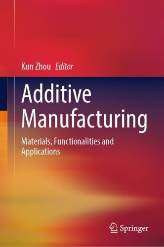 Additive Manufacturing: Materials, Functionalities and Applications. 2023 ed.