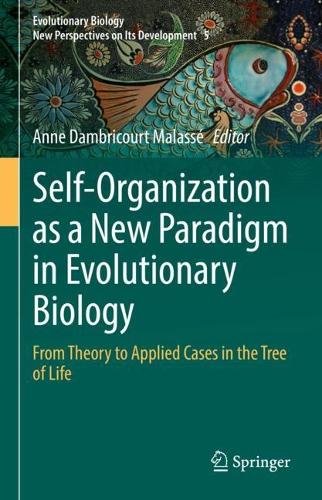 Self-Organization as a New Paradigm in Evolutionary Biology: From Theory to Applied Cases in the Tree of Life. 2022 ed.