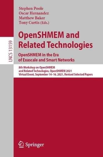 OpenSHMEM and Related Technologies. OpenSHMEM in the Era of Exascale and Smart Networks: 8th Workshop on OpenSHMEM and Related Technologies, OpenSHMEM 2021, Virtual Event, September 14-16, 2021, Revised Selected Papers. 1st ed. 2022