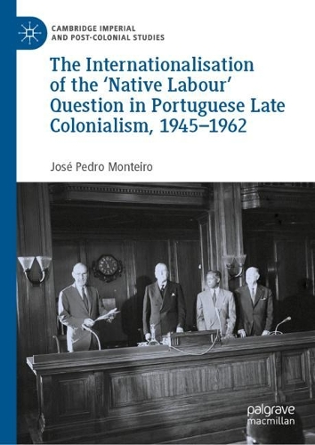 The Internationalisation of the 'Native Labour' Question in Portuguese Late Colonialism, 1945-1962.