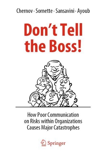 Don't Tell the Boss!: How Poor Communication on Risks within Organizations Causes Major Catastrophes. 2022 ed.