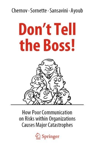 Don't Tell the Boss!: How Poor Communication on Risks within Organizations Causes Major Catastrophes. 2022 ed.