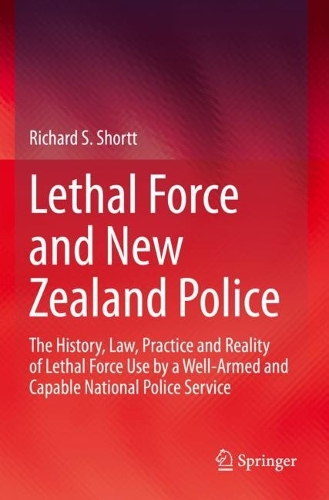 Lethal Force and New Zealand Police: The History, Law, Practice and Reality of Lethal Force Use by a Well-Armed and Capable National Police Service. 2022 ed.