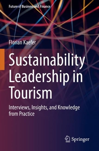 Sustainability Leadership in Tourism: Interviews, Insights, and Knowledge from Practice. 2022 ed.