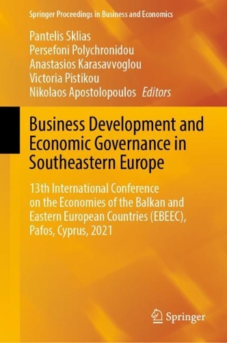 Business Development and Economic Governance in Southeastern Europe: 13th International Conference on the Economies of the Balkan and Eastern European Countries (EBEEC), Pafos, Cyprus, 2021. 2022 ed.