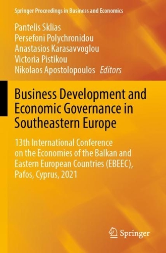 Business Development and Economic Governance in Southeastern Europe: 13th International Conference on the Economies of the Balkan and Eastern European Countries (EBEEC), Pafos, Cyprus, 2021. 2022 ed.