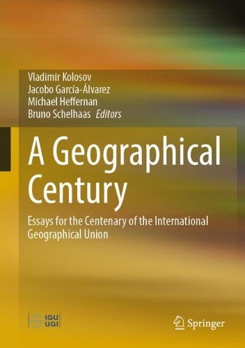 A Geographical Century: Essays for the Centenary of the International Geographical Union. 2022 ed.
