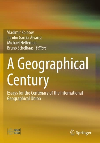 A Geographical Century: Essays for the Centenary of the International Geographical Union. 2022 ed.