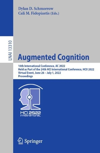Augmented Cognition: 16th International Conference, AC 2022, Held as Part of the 24th HCI International Conference, HCII 2022, Virtual Event, June 26 - July 1, 2022, Proceedings. 1st ed. 2022