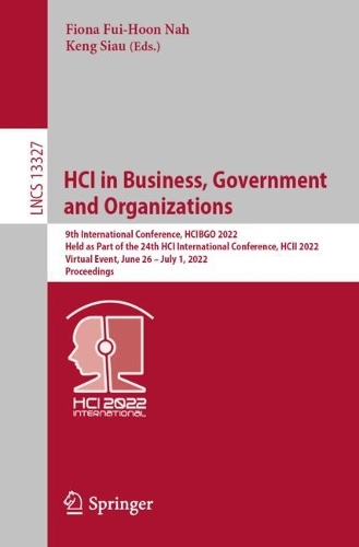 HCI in Business, Government and Organizations: 9th International Conference, HCIBGO 2022, Held as Part of the 24th HCI International Conference, HCII 2022, Virtual Event, June 26 - July 1, 2022, Proceedings. 1st ed. 2022