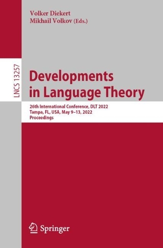 Developments in Language Theory: 26th International Conference, DLT 2022, Tampa, FL, USA, May 9-13, 2022, Proceedings. 1st ed. 2022